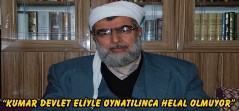 “Kumar devlet eliyle oynatılınca helal olmuyor”