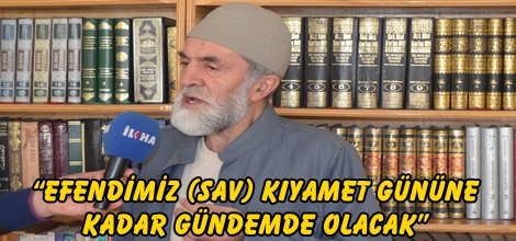 “Efendimiz (sav) kıyamet gününe kadar gündemde olacak”