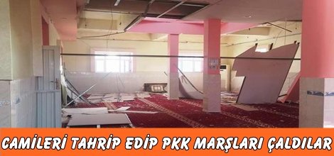 Camileri tahrip edip PKK marşları çaldılar
