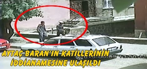 ​Aytaç Baran'ın katilinin iddianamesinde ulaşıldı