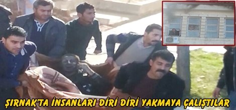 Şırnak’ta insanları diri diri yakmaya çalıştılar