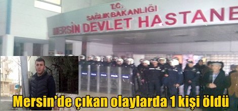 Mersin'de çıkan olaylarda 1 kişi öldü