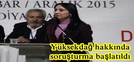 Yüksekdağ hakkında soruşturma başlatıldı