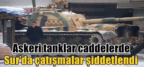 Sur’da çatışmalar şiddetlendi, askeri tanklar caddelerde