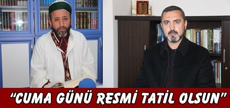 “Cuma günü resmi tatil olsun”