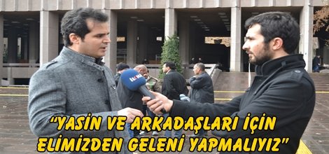“Yasin ve arkadaşları için elimizden geleni yapmalıyız”