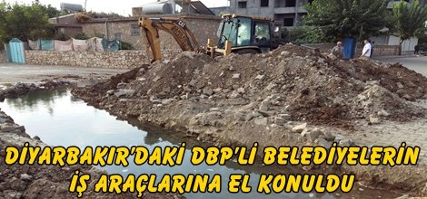 Diyarbakır’daki DBP’li belediyelerin iş araçlarına el konuldu