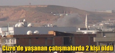 Cizre'de yaşanan çatışmalarda 2 kişi öldü