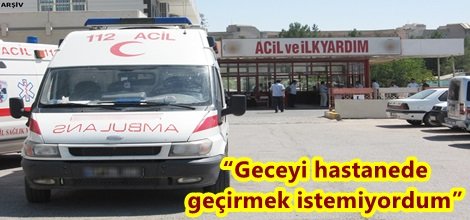“Geceyi hastanede geçirmek istemiyordum”