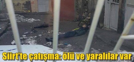 Siirt’te çatışma: ölü ve yaralılar var