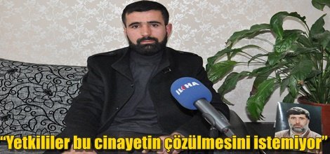 “Yetkililer bu cinayetin çözülmesini istemiyor”
