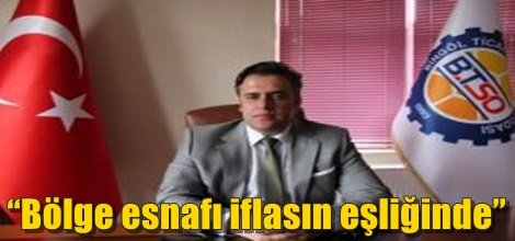 “Bölge esnafı iflasın eşliğinde”