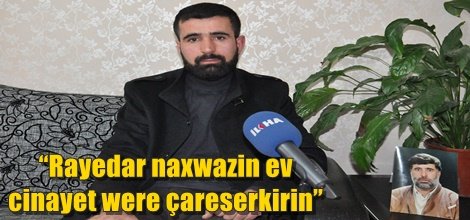 “Rayedar naxwazin ev cinayet were çareserkirin”