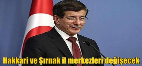 Hakkari ve Şırnak il merkezleri değişecek