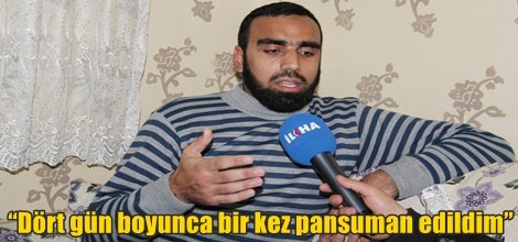 “Dört gün boyunca bir kez pansuman edildim”