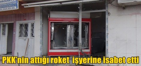 PKK’nin attığı roket  işyerine isabet etti