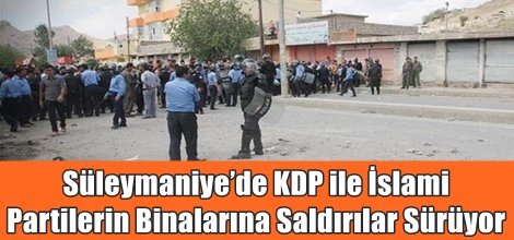Süleymaniye’de KDP ile İslami Partilerin Binalarına Saldırılar Sürüyor