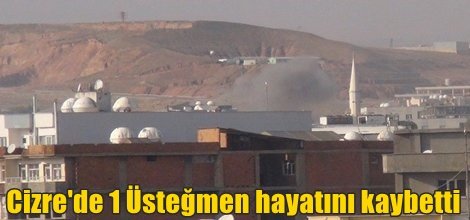 Şırnak'ın Cizre ilçesinde 1 Üsteğmen hayatını kaybetti