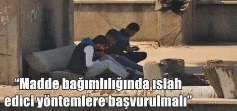 “Madde bağımlılığında ıslah edici yöntemlere başvurulmalı”