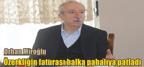 Miroğlu: Özerkliğin faturası halka pahalıya patladı