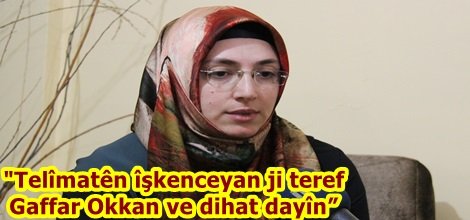 "Telîmatên îşkenceyan ji teref Gaffar Okkan ve dihat dayîn”