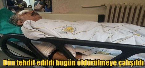 Dün tehdit edildi bugün öldürülmeye çalışıldı