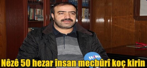 Nêzê 50 hezar însan mecbûrî koç kirin