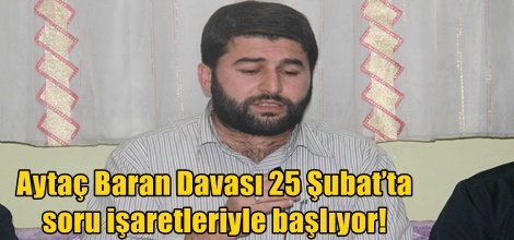 Aytaç Baran Davası 25 Şubat’ta soru işaretleriyle başlıyor!