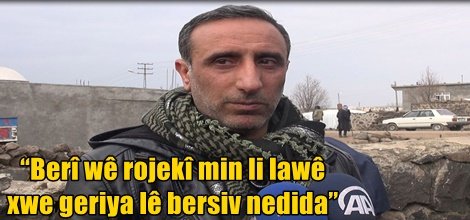“Berî wê rojekî min li lawê xwe geriya lê bersiv nedida”