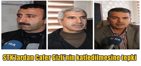 STK’lardan Cafer Gizli’nin katledilmesine tepki