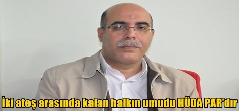 İki ateş arasında kalan halkın umudu HÜDA PAR’dır