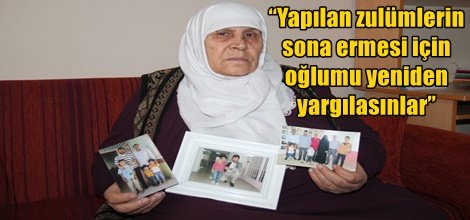 “Yapılan zulümlerin sona ermesi için oğlumu yeniden yargılasınlar”