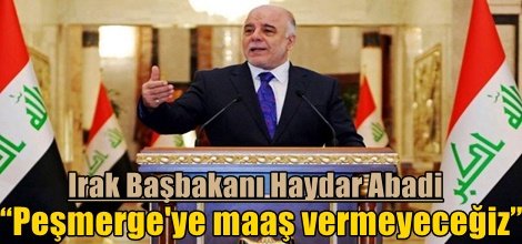 Irak Başbakanı: “Peşmerge Güçleri’nin maaşlarını vermeyeceğiz”