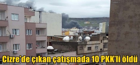 Cizre’de çıkan çatışmada 10 PKK’li öldü