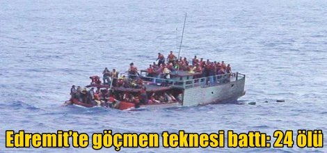 Edremit’te göçmen teknesi battı: 24 ölü