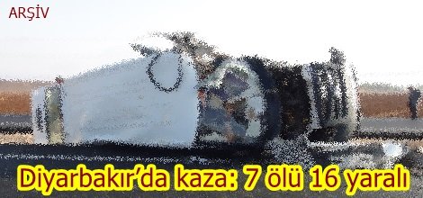 Diyarbakır’da kaza: 7 ölü 16 yaralı