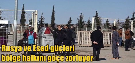 Rusya ve Esed güçleri bölge halkını göçe zorluyor