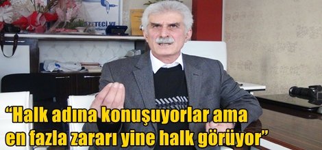 “Halk adına konuşuyorlar ama en fazla zararı yine halk görüyor”