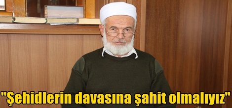 "Şehidlerin davasına şahit olmalıyız"