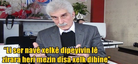 “Li ser navê xelkê dipeyivin lê zirara herî mezin dîsa xelk dibîne”