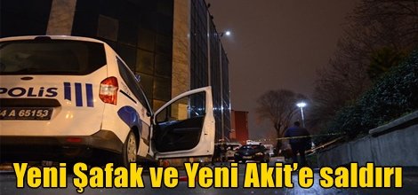 Yeni Şafak ve Yeni Akit’e saldırı