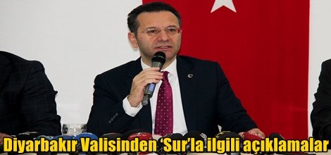 Diyarbakır Valisinden ‘Sur’la ilgili açıklamalar