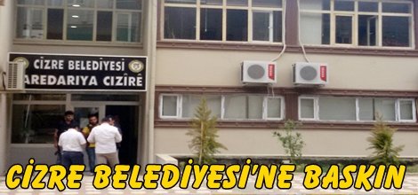 Cizre Belediyesi’ne baskın