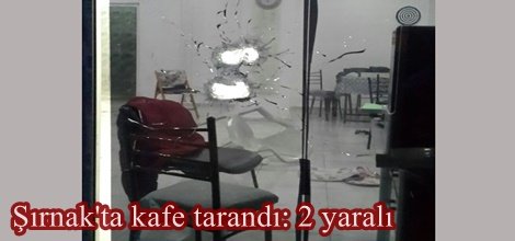 Şırnak'ta kafe tarandı: 2 yaralı